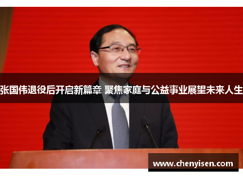 张国伟退役后开启新篇章 聚焦家庭与公益事业展望未来人生